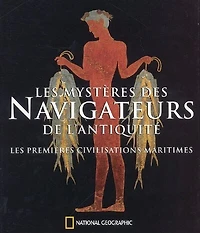 Les mystères des navigateurs de l'Antiquité: les premières civilisations maritimes