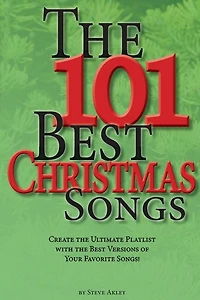 The 101 Best Christmas Songs: Create the Ultimate Playlist with the Best Versions of your Favorite Songs!
