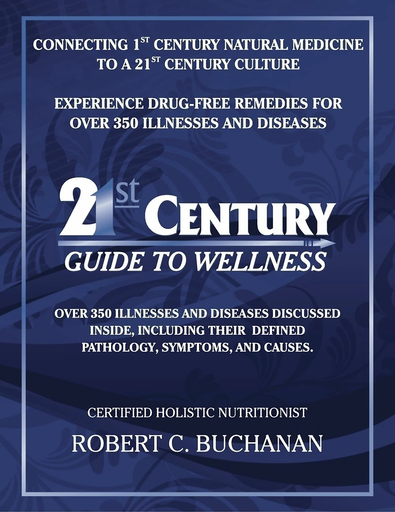 21st Century Guide to Wellness: Connecting 1st Century Natural Medicine to a 21st Century Culture