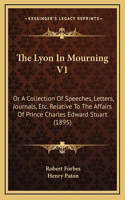 The Lyon In Mourning V1: Or A Collection Of Speeches, Letters, Journals, Etc. Relative To The Affairs Of Prince Charles Edward Stuart (1895)