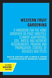 Western Fruit Gardening: A Handbook for the Home Gardener on Varieties; Climatic Adaptations; Soil, Water, and Nutrient Requirements; Pruning Propagation; Control of Diseases Pests