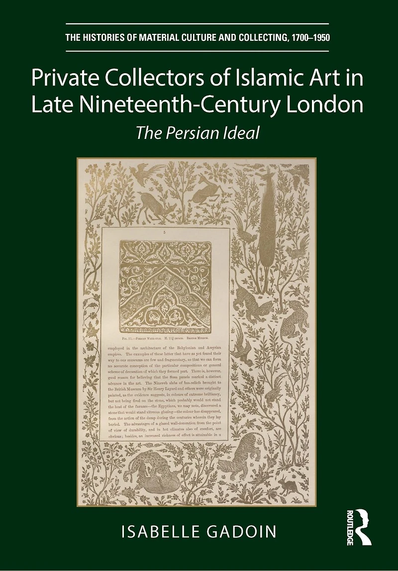 Private Collectors of Islamic Art Late Nineteenth-Century London: The Persian Ideal