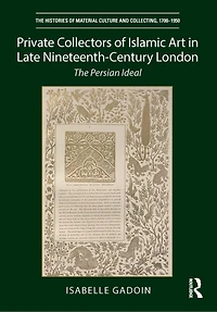 Private Collectors of Islamic Art Late Nineteenth-Century London: The Persian Ideal