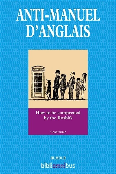 Anti-manuel d'anglais: How to be comprened by the Rosbifs