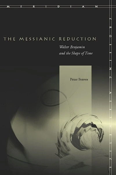 the Messianic Reduction: Walter Benjamin and Shape of Time