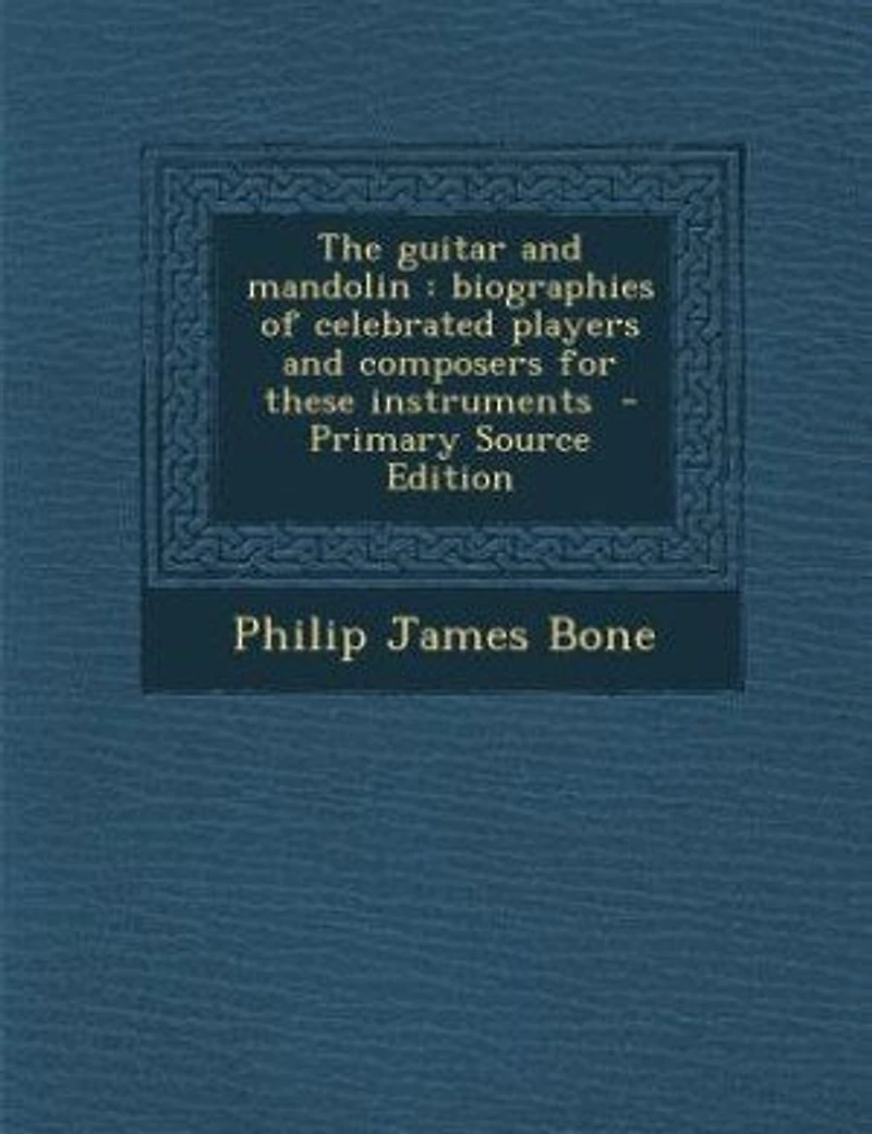 The Guitar and Mandolin: Biographies of Celebrated Players Composers for These Instruments