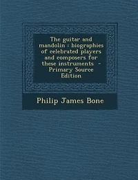 The Guitar and Mandolin: Biographies of Celebrated Players Composers for These Instruments