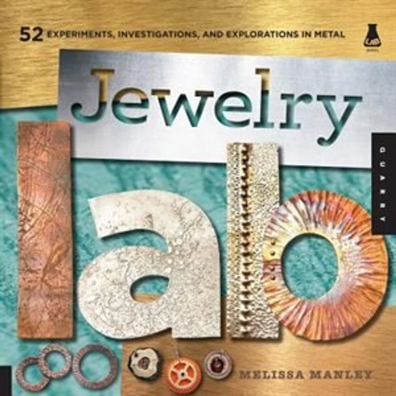Jewelry Lab: 52 Experiments, Investigations, and Explorations Metal: Metal