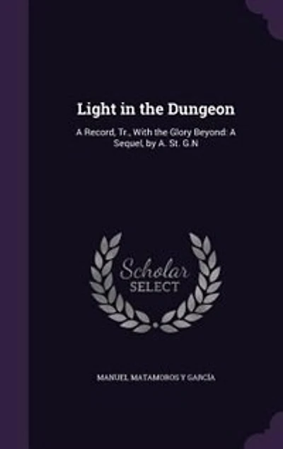 Light the Dungeon: A Record, Tr., With Glory Beyond: Sequel, by A. St. G.N