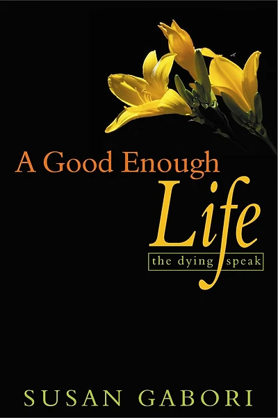 A Good Enough Life: The Dying Speak