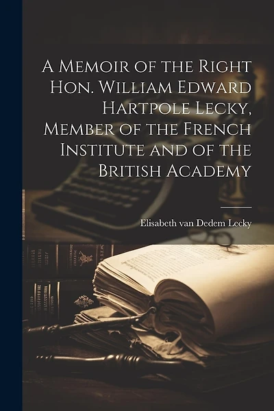 A Memoir of the Right Hon. William Edward Hartpole Lecky