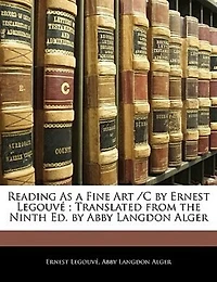 Reading As a Fine Art /c by Ernest Legouvé ; Translated From the Ninth Ed. Abby Langdon Alger