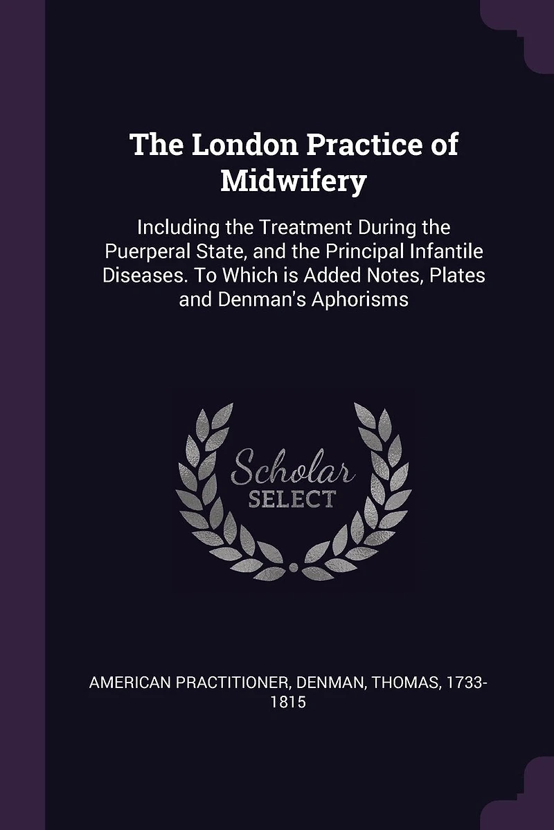 the London Practice of Midwifery: Including Treatment During Puerperal State, and Principal Infantile Diseases; To Which