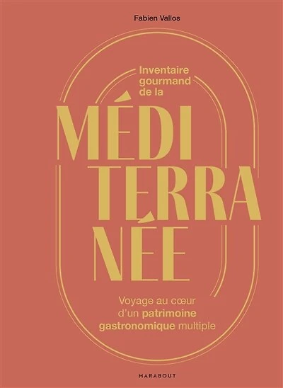 Inventaire gourmand de la Méditerranée: voyage au coeur d'un patrimoine gastronomique multiple