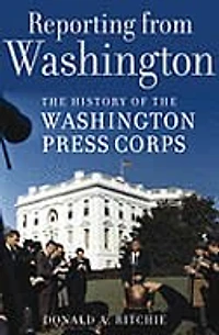Reporting from Washington: the History of Washington Press Corps