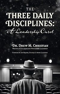 The Three Daily Disciplines: A Leadership Carol: An Aspire Leadership Resource