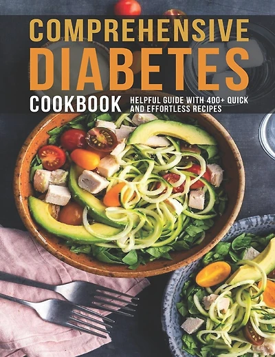 Comprehensive Diabetes Cookbook: Helpful Guide With 400+ Quick and Effortless Recipes