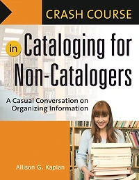 Crash Course in Cataloging for Non-Catalogers: A Casual Conversation on Organizing Information