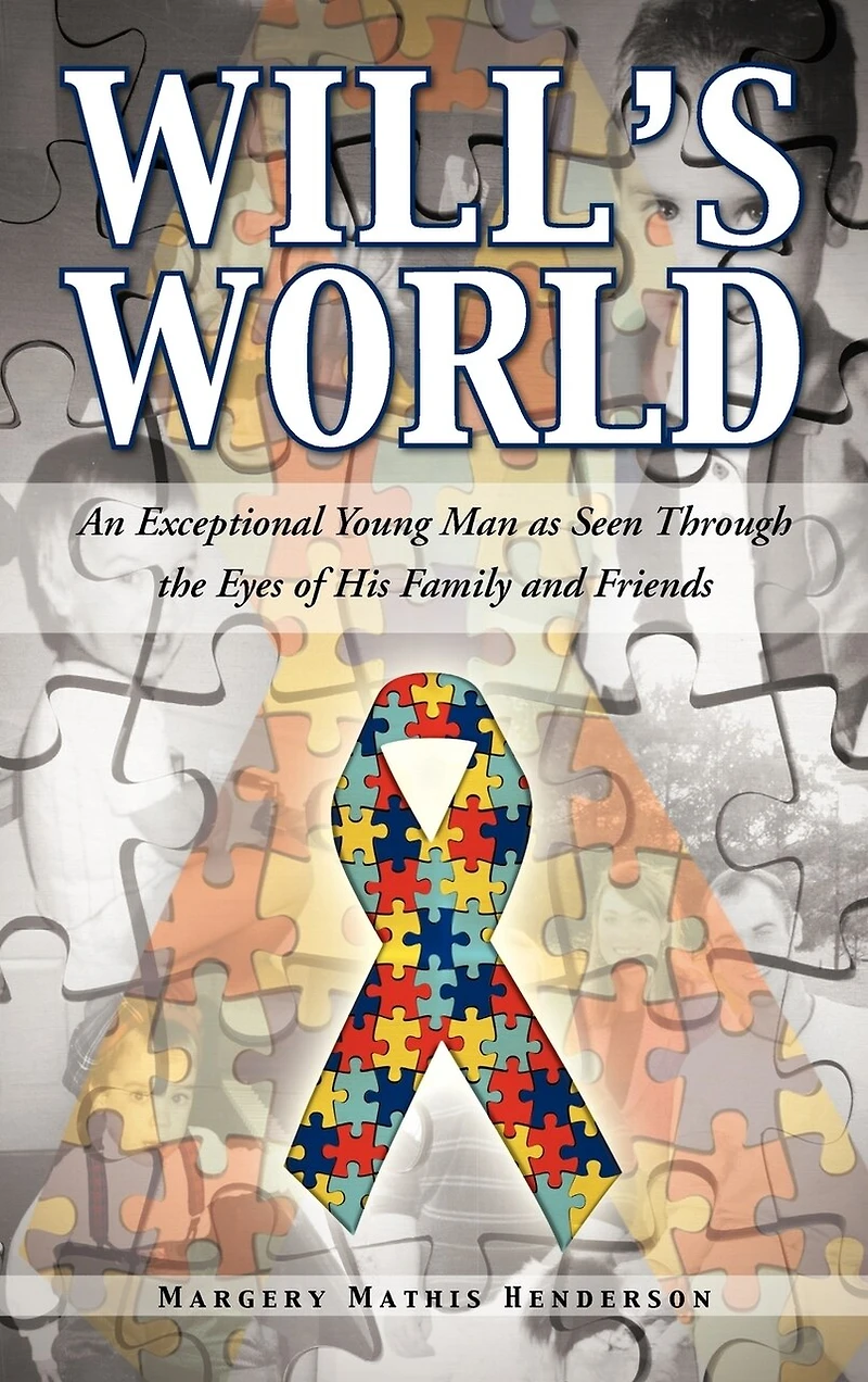 Will's World: An Exceptional Young Man As Seen Through The Eyes Of His Family And Friends