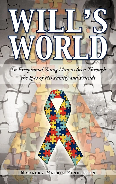 Will's World: An Exceptional Young Man As Seen Through The Eyes Of His Family And Friends