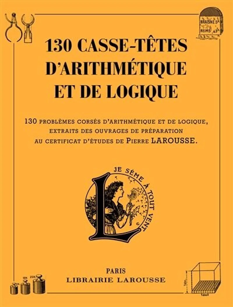 130 casse-têtes d'arithmétique et de logique : problèmes corsés logique, extraits des ouvrages préparation au certificat d'études Pierre Larousse