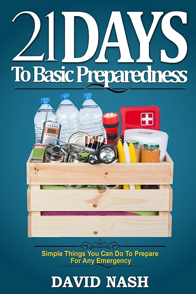 21 Days to Basic Preparedness: Simple Things You Can Do to Prepare for ANY Emergency