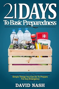 21 Days to Basic Preparedness: Simple Things You Can Do to Prepare for ANY Emergency