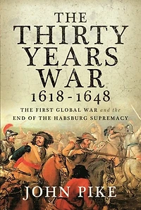 the Thirty Years War, 1618 - 1648: First Global War and end of Habsburg Supremacy