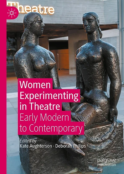 Women Experimenting Theatre: Early Modern to Contemporary