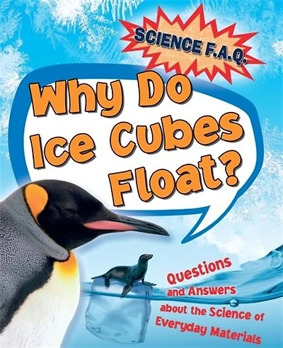 Science Faqs: Why Do Ice Cubes Float? Questions And Answers About The Science Of Everyday Materials