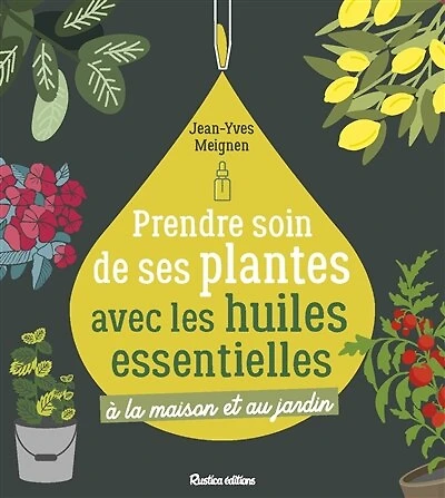 Prendre soin de ses plantes avec les huiles essentielles: à la maison et au jardin