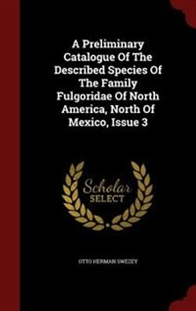 A Preliminary Catalogue Of The Described Species Family Fulgoridae North America, Mexico, Issue 3