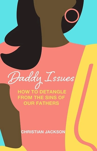 Daddy Issues: How to Detangle from the Sins of Our Fathers