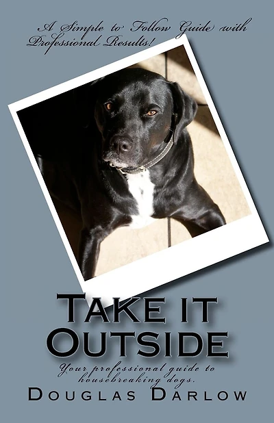 Take it Outside: Your professional guide to housebreaking dogs.