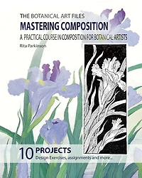The Botanical Art Files. Mastering Composition: A Practical Course In Composition For Botanical Artists
