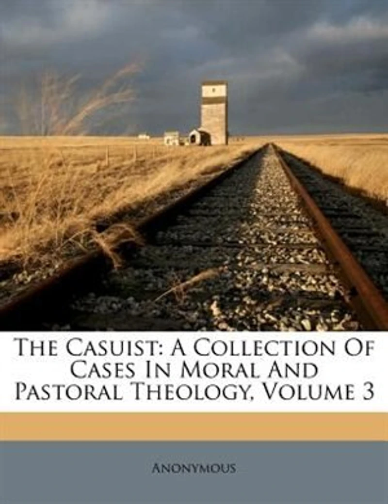 The Casuist: A Collection Of Cases Moral And Pastoral Theology, Volume 3