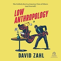 Low Anthropology: The Unlikely Key to a Gracious View of Others (and Yourself)