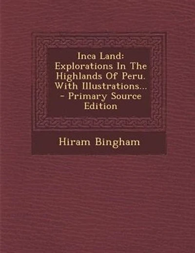 Inca Land: Explorations In The Highlands Of Peru. With Illustrations...