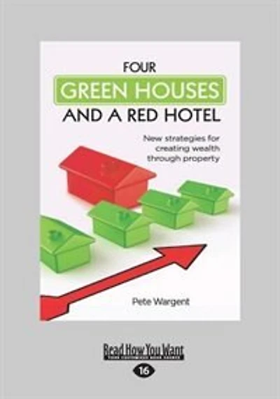 Four Green Houses and a Red Hotel: New strategies for creating wealth through property (Large Print 16pt)