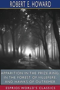 Apparition in the Prize Ring, In the Forest of Villefere, and Hawks of Outremer (Esprios Classics)