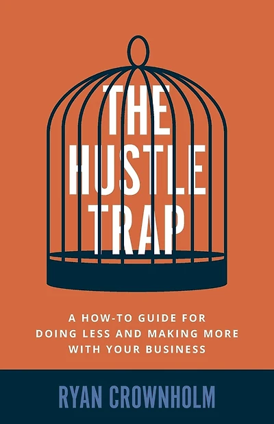 The Hustle Trap: A How-To Guide for Doing Less and Making More with Your Business