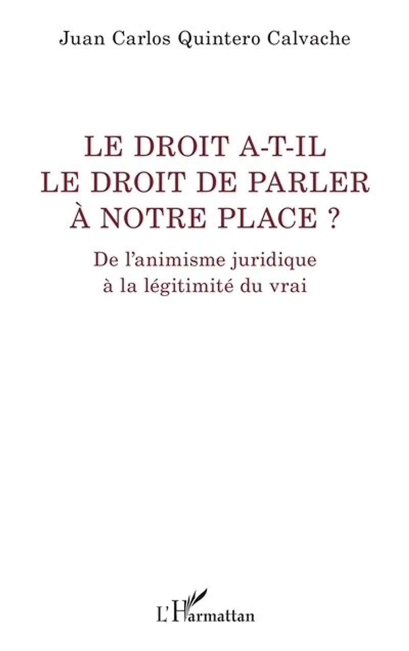 Le droit a-t-il le droit de parler à notre place ?: De l’animisme juridique à la légitimité du vrai