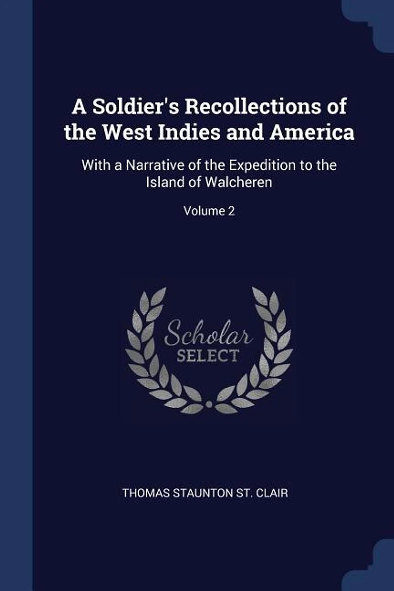 a Soldier's Recollections of the West Indies and America: With Narrative Expedition to Island Walcheren; Volume 2