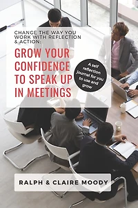 Grow Your Confidence To Speak Up In Meetings: Change The Way You Work With Reflection & Action