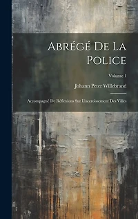 Abrégé De La Police: Accompagné De Réflexions Sur L'accroissement Des Villes; Volume 1
