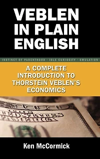 Veblen Plain English: A Complete Introduction to Thorstein Veblen's Economics