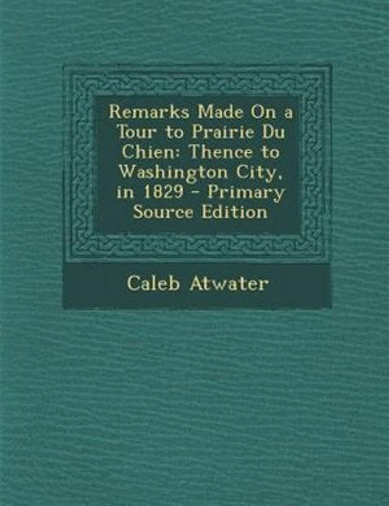 Remarks Made On a Tour to Prairie Du Chien: Thence to Washington City, in 1829