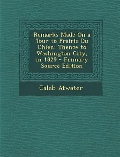 Remarks Made On a Tour to Prairie Du Chien: Thence to Washington City, in 1829