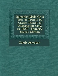 Remarks Made On a Tour to Prairie Du Chien: Thence to Washington City, in 1829