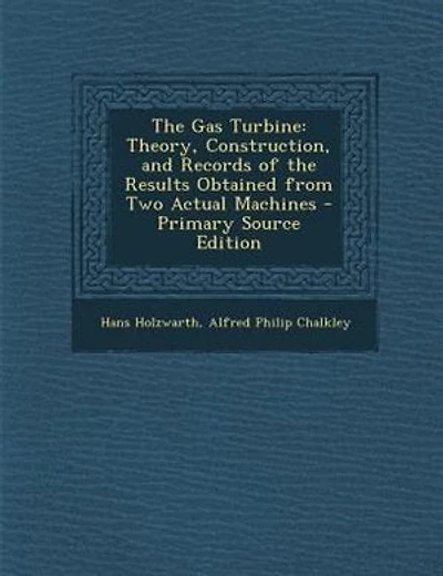 The Gas Turbine: Theory, Construction, and Records of the Results Obtained from Two Actual Machines